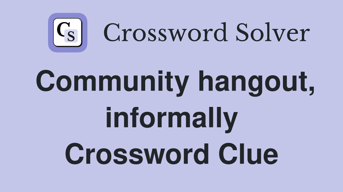 Community hangout, informally Crossword Clue