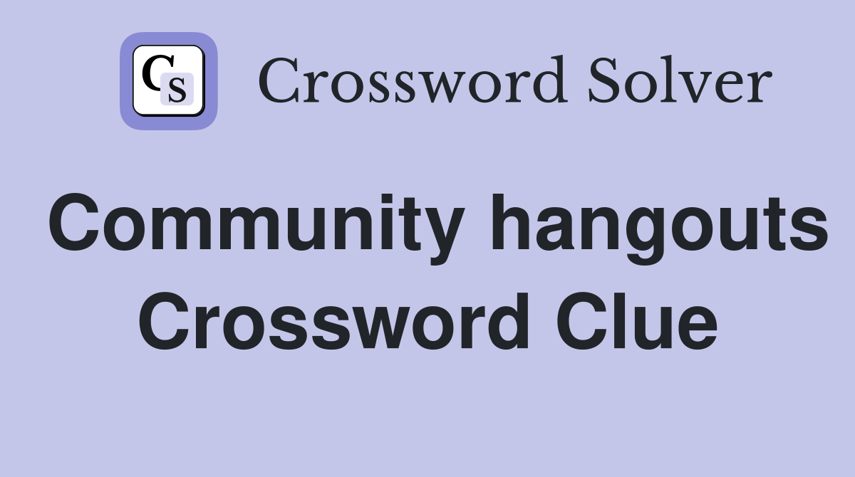 Community hangouts Crossword Clue