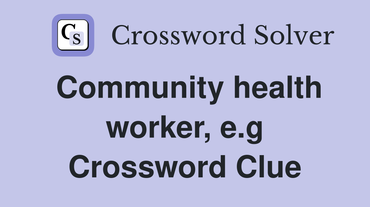 Community health worker, e.g Crossword Clue