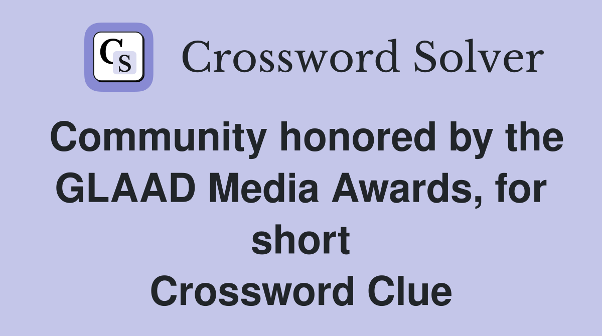 Community honored by the GLAAD Media Awards, for short Crossword Clue