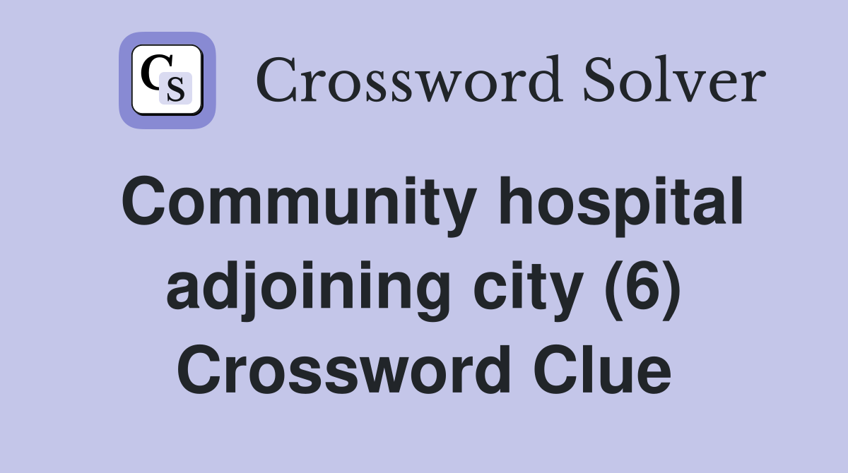 Community hospital adjoining city (6) Crossword Clue