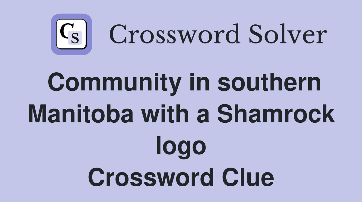 Community in southern Manitoba with a Shamrock logo Crossword Clue