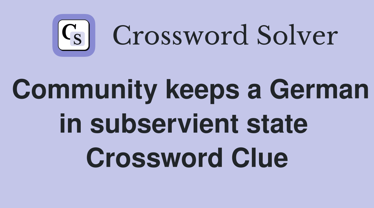 Community keeps a German in subservient state  Crossword Clue