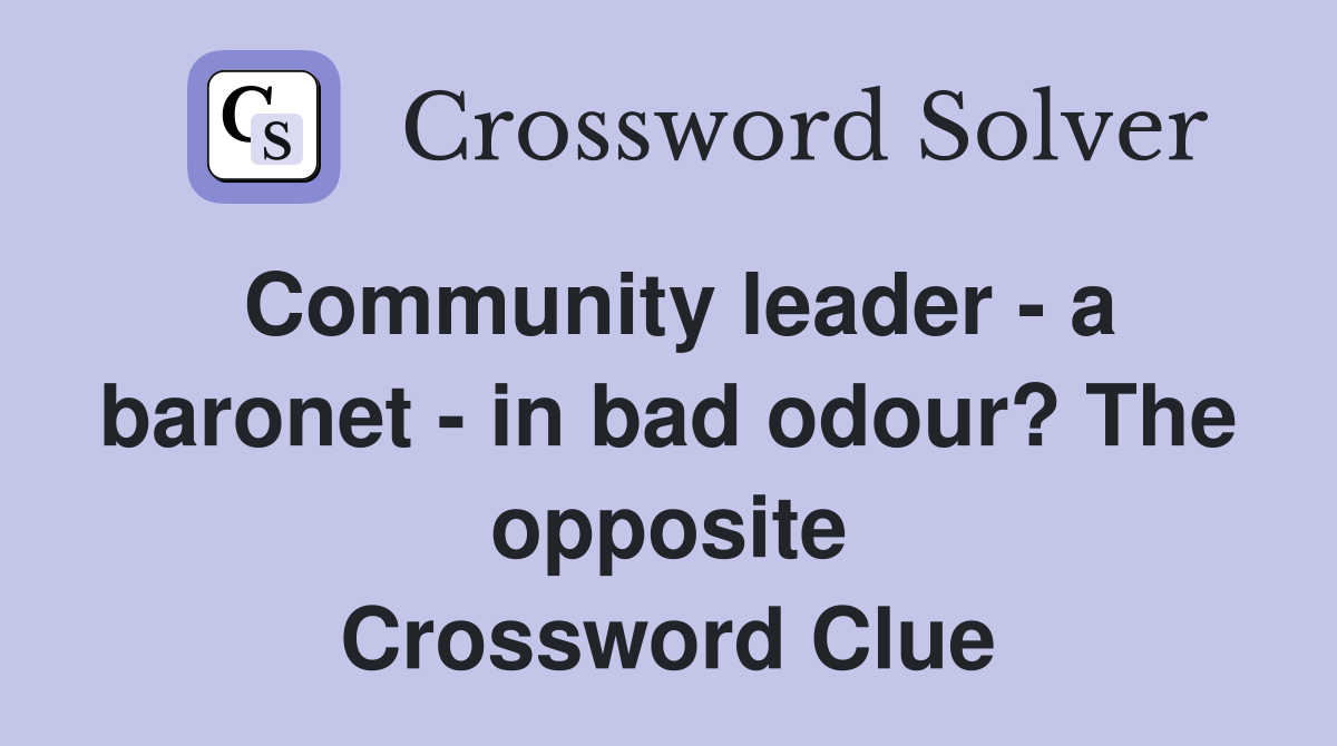 Community leader - a baronet - in bad odour? The opposite Crossword Clue