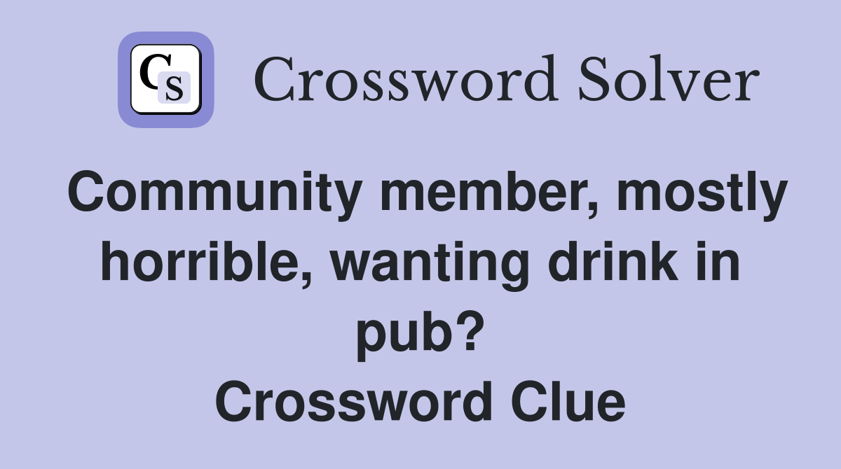 Community member, mostly horrible, wanting drink in pub? Crossword Clue
