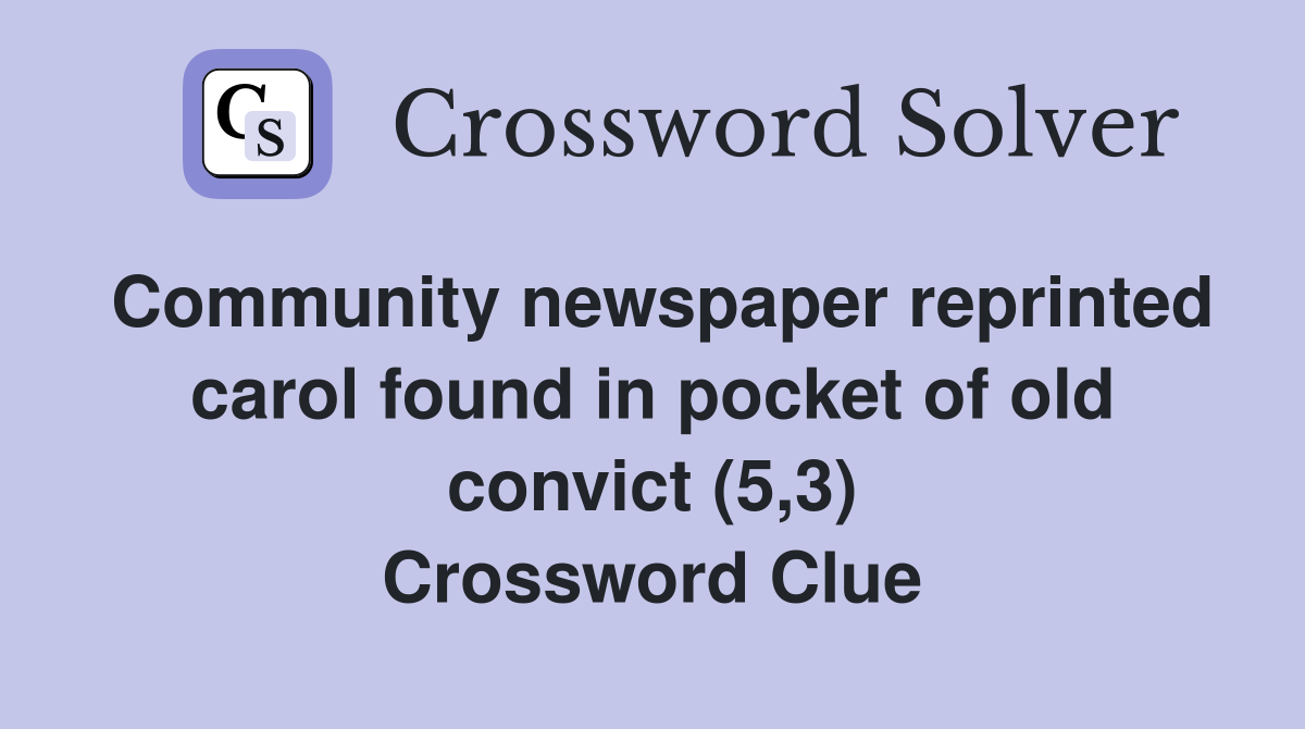 Community newspaper reprinted carol found in pocket of old convict (5,3) Crossword Clue