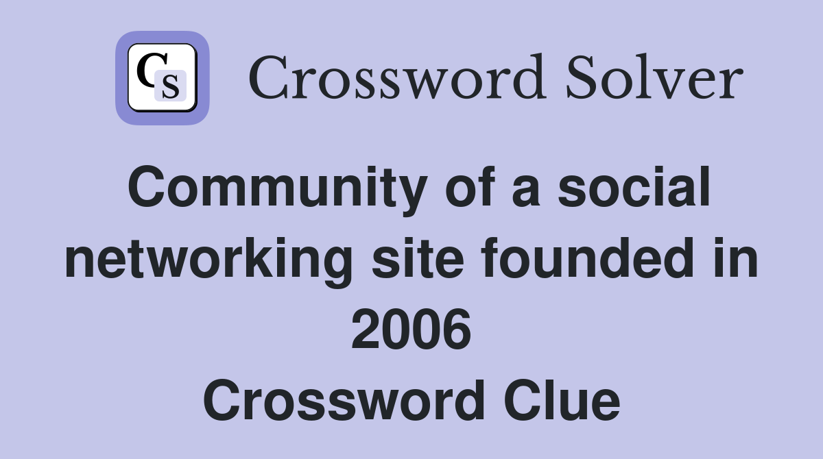 Community of a social networking site founded in 2006 Crossword Clue