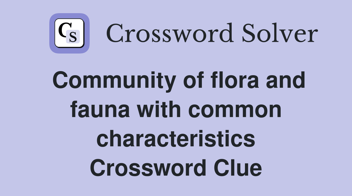 Community of flora and fauna with common characteristics Crossword Clue