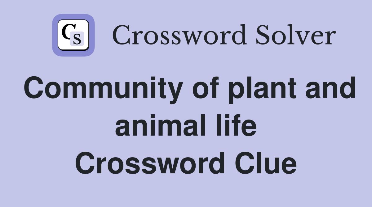 Community of plant and animal life Crossword Clue
