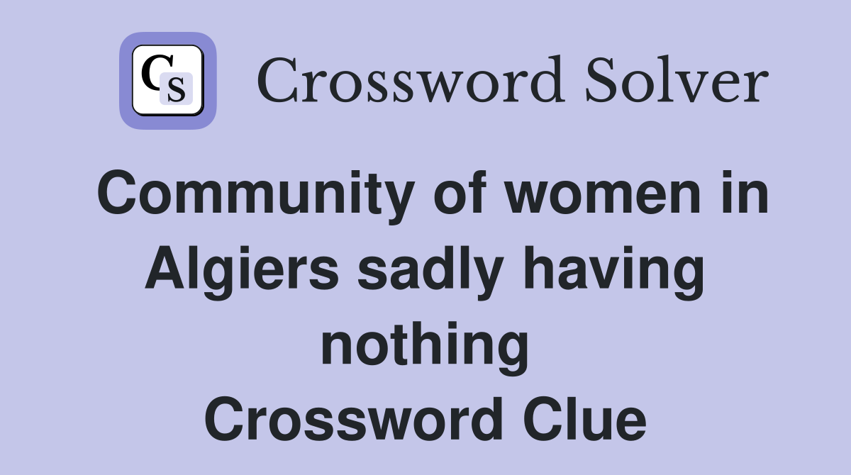 Community of women in Algiers sadly having nothing Crossword Clue