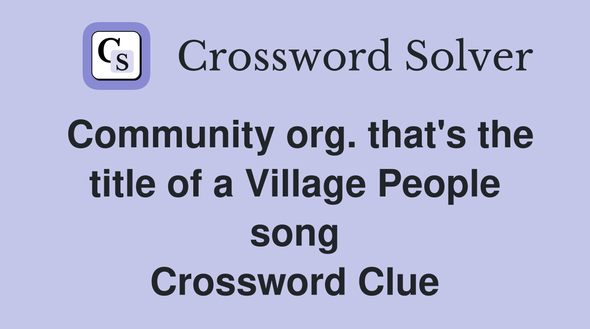 Community org. that's the title of a Village People song Crossword Clue