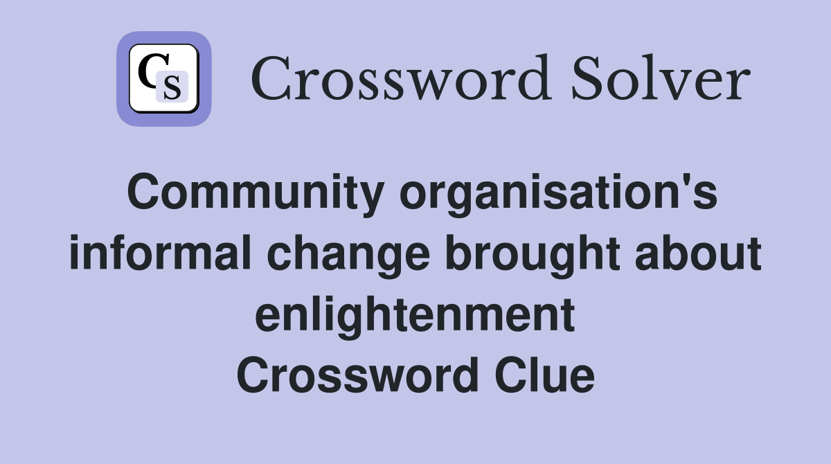 Community organisation's informal change brought about enlightenment Crossword Clue