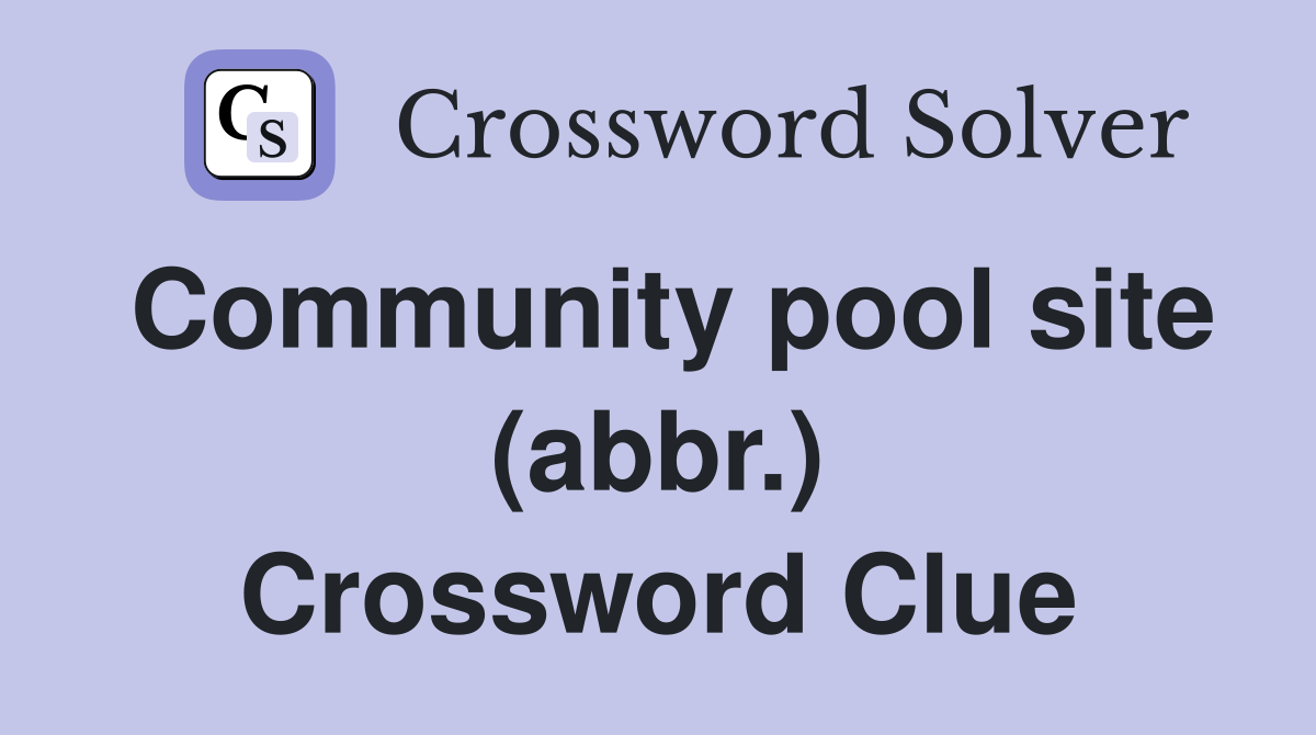 Community pool site (abbr ) Crossword Clue Answers Crossword Solver