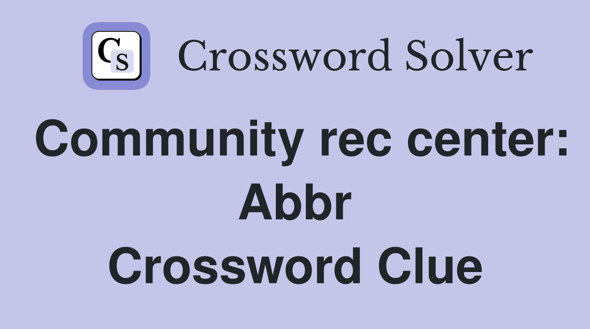 Community rec center: Abbr Crossword Clue