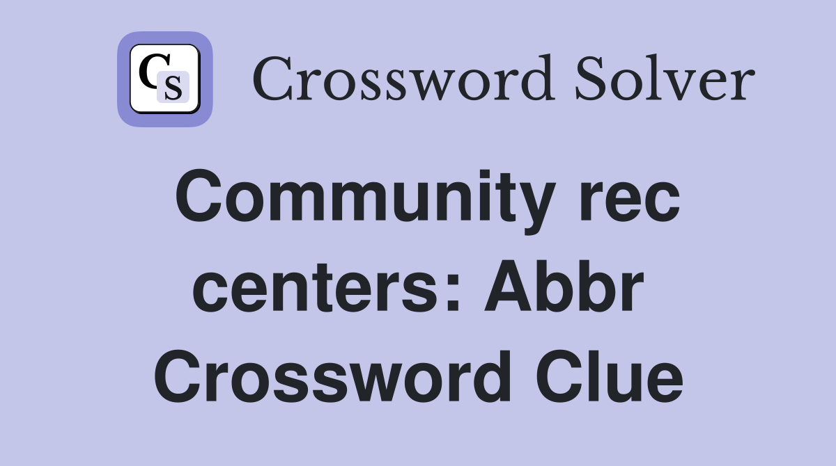 Community rec centers: Abbr Crossword Clue