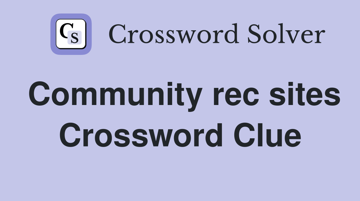 Community rec sites Crossword Clue