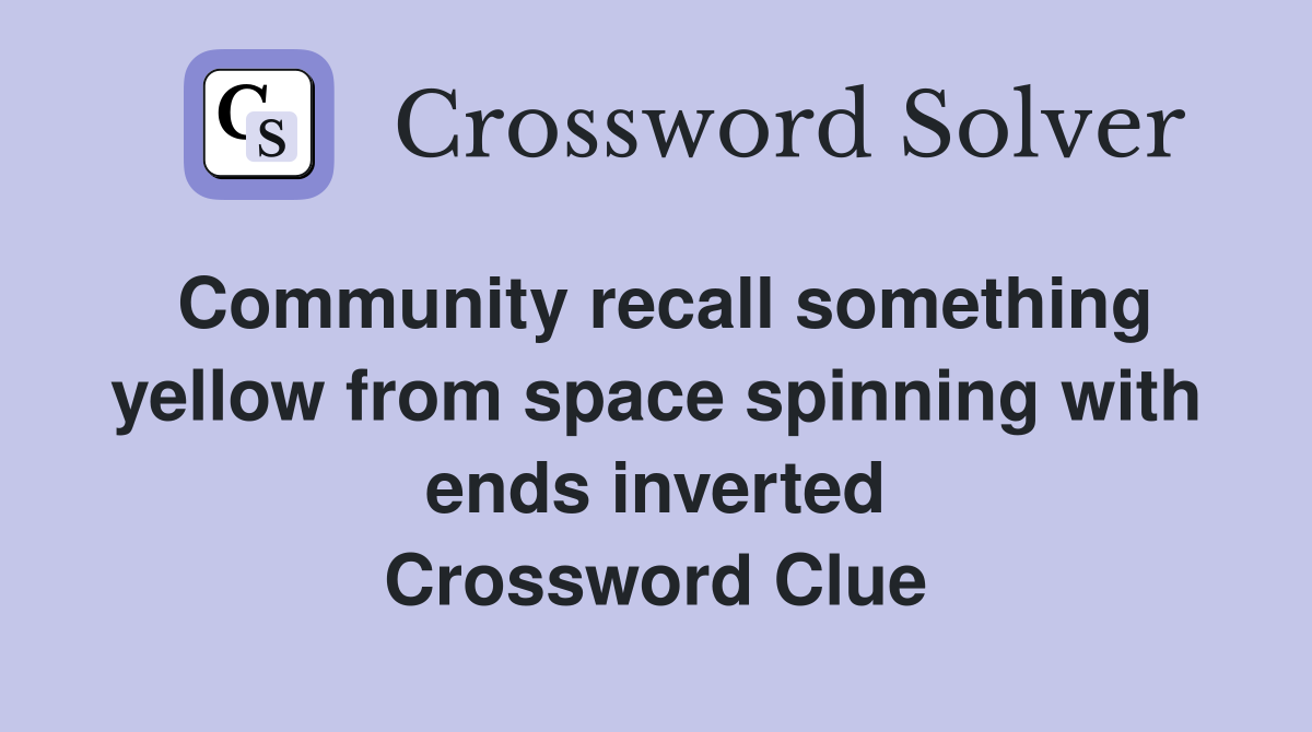 Community recall something yellow from space spinning with ends inverted Crossword Clue