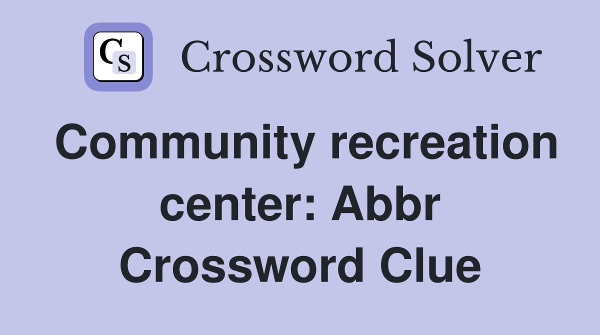 Community recreation center: Abbr Crossword Clue