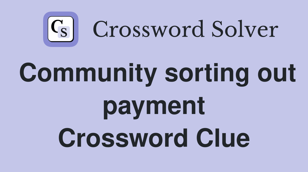 Community sorting out payment Crossword Clue