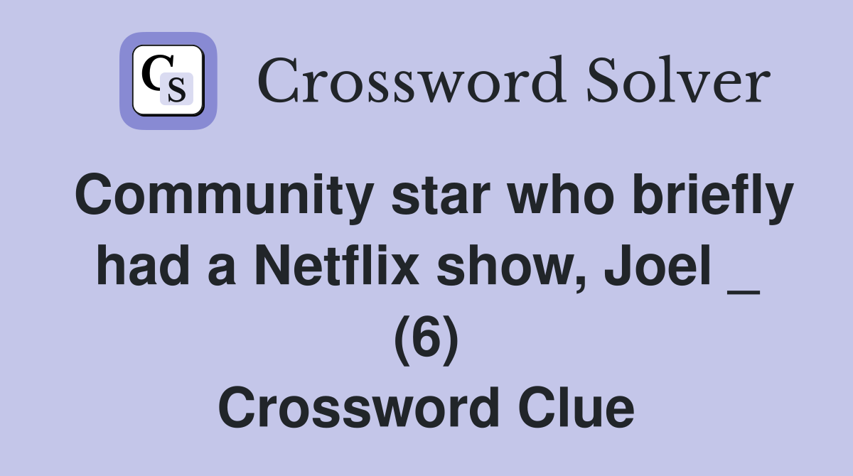Community star who briefly had a Netflix show, Joel _ (6) Crossword Clue