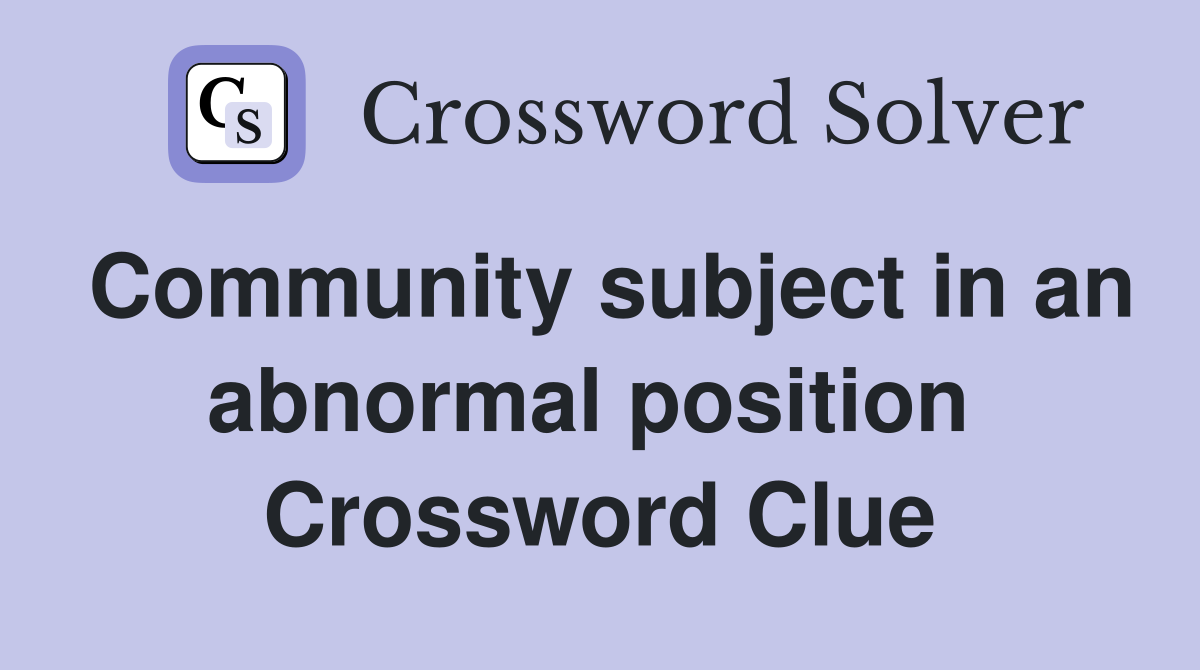 Community subject in an abnormal position  Crossword Clue