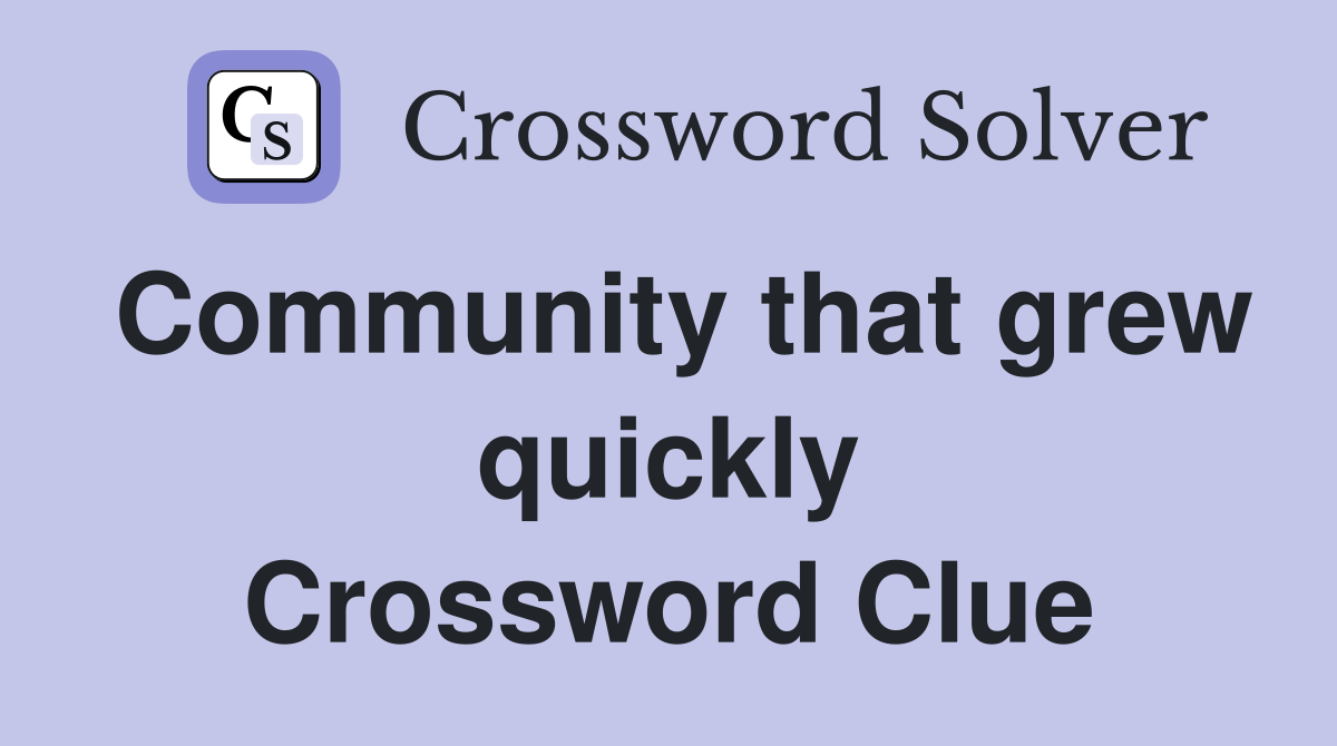 Community that grew quickly Crossword Clue