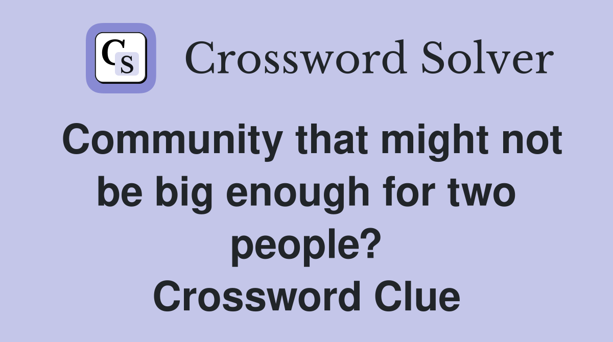 Community that might not be big enough for two people? Crossword Clue