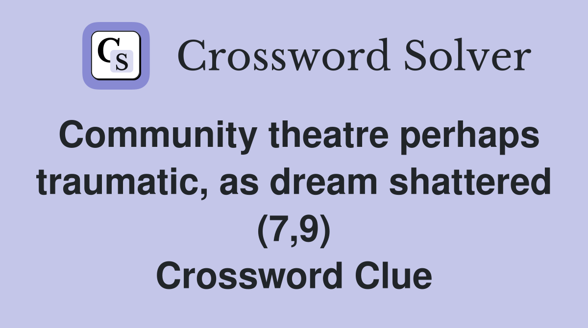 Community theatre perhaps traumatic, as dream shattered (7,9) Crossword Clue