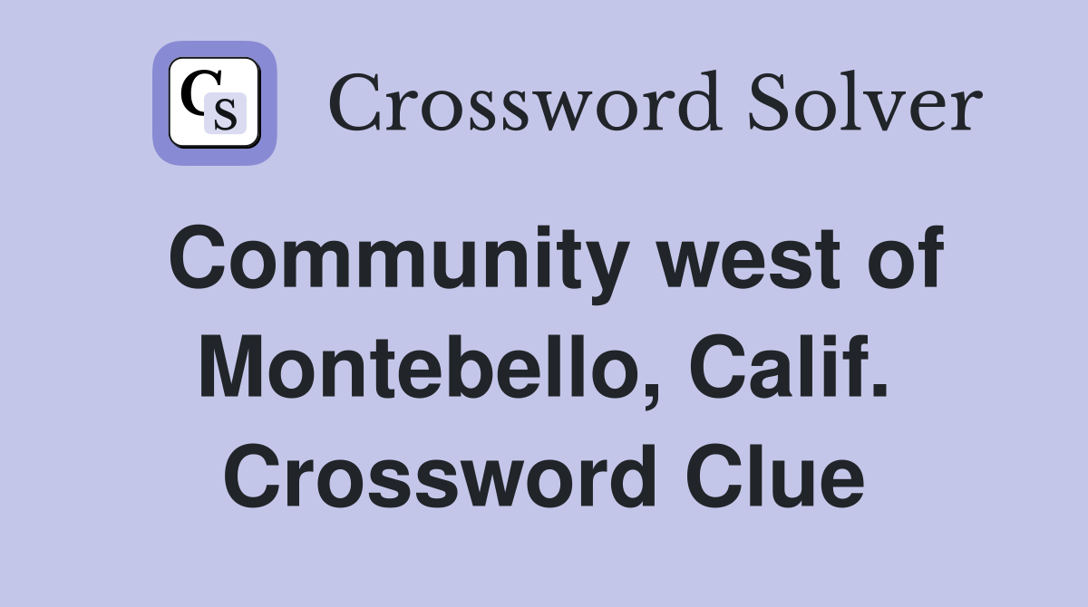 Community west of Montebello, Calif. Crossword Clue