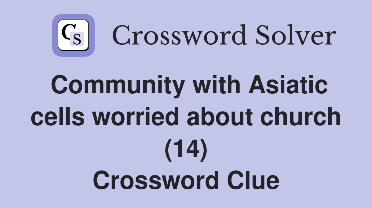 Community with Asiatic cells worried about church (14) Crossword Clue