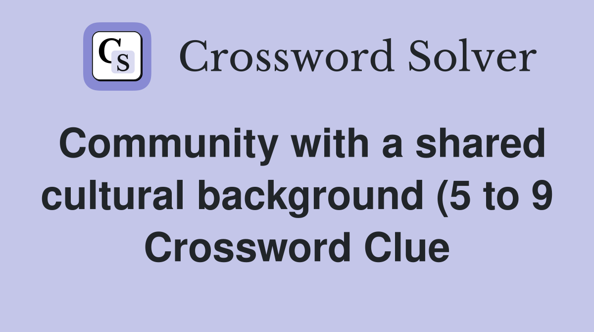 Community with a shared cultural background (5 to 9) Crossword Clue Community with a shared cultural background (5 to 9) Crossword Clue