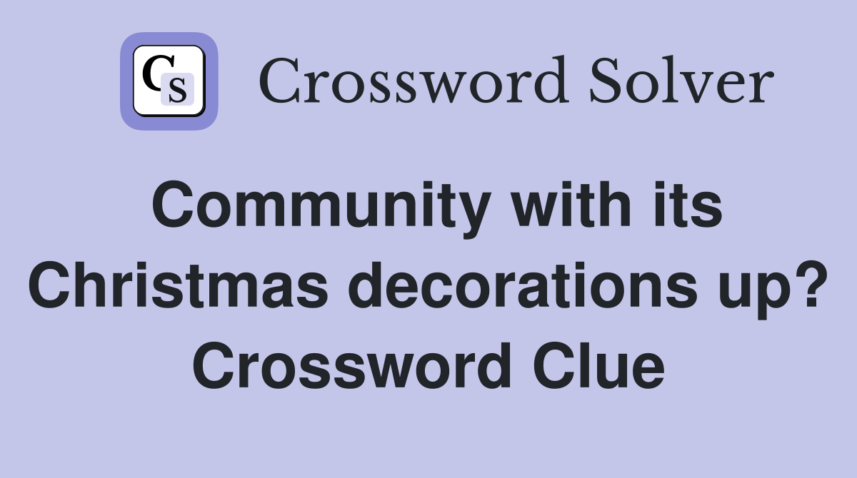 Community with its Christmas decorations up? Crossword Clue