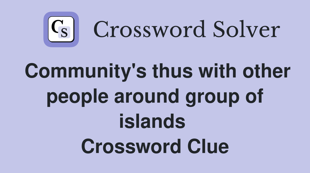 Community's thus with other people around group of islands  Crossword Clue
