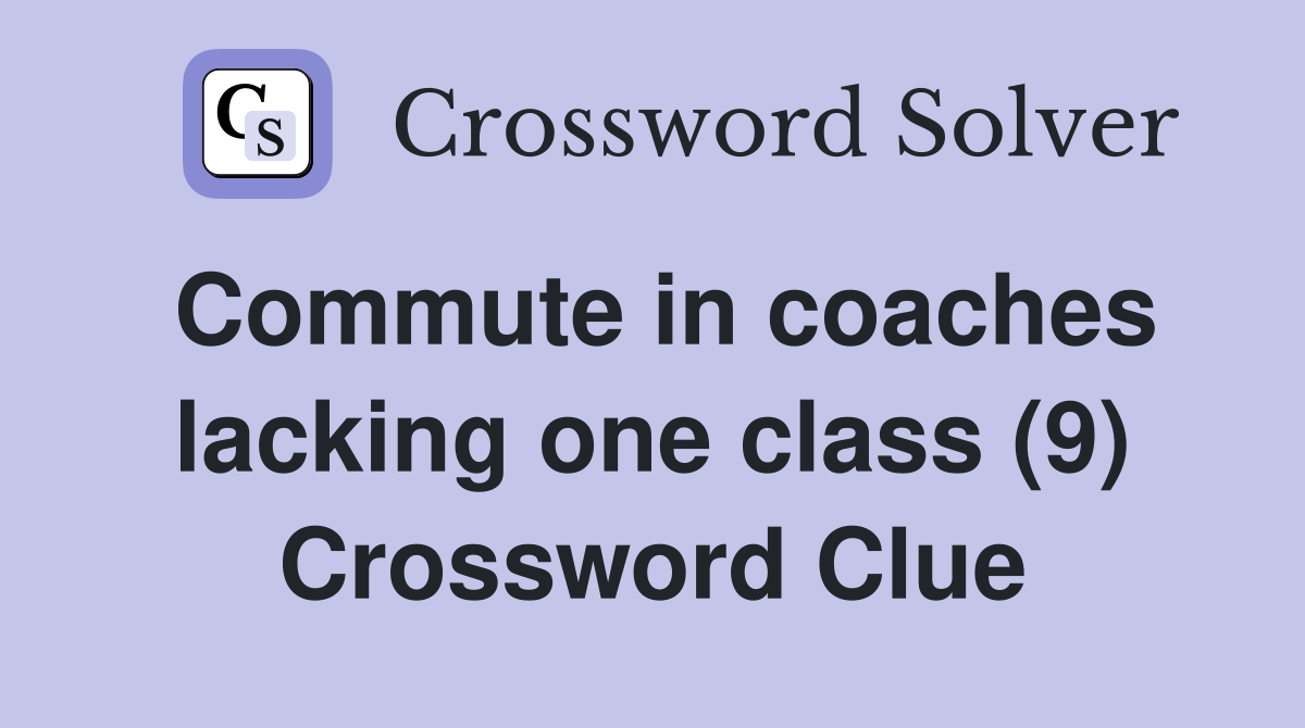 Commute in coaches lacking one class (9) Crossword Clue