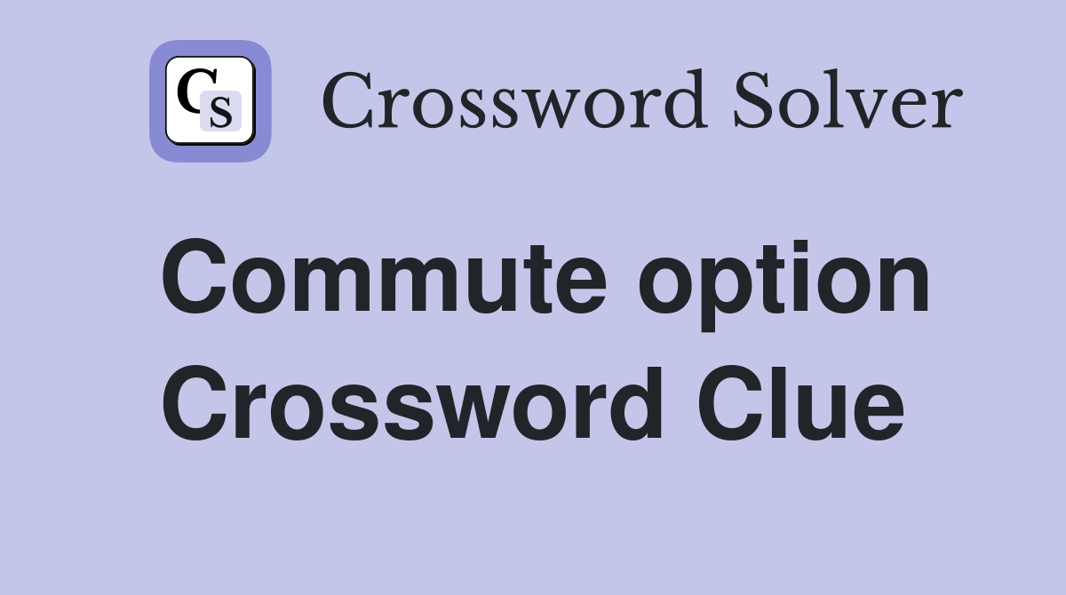 Commute option Crossword Clue