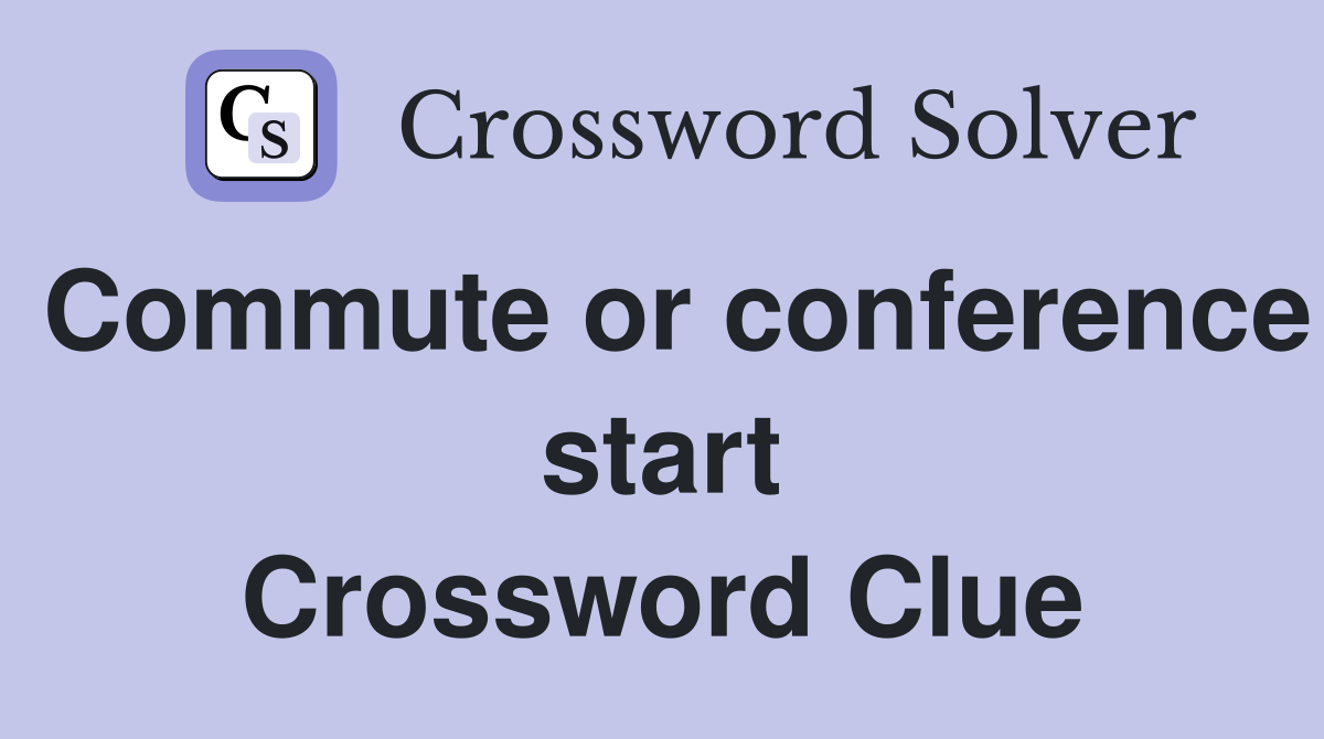 Commute or conference start Crossword Clue