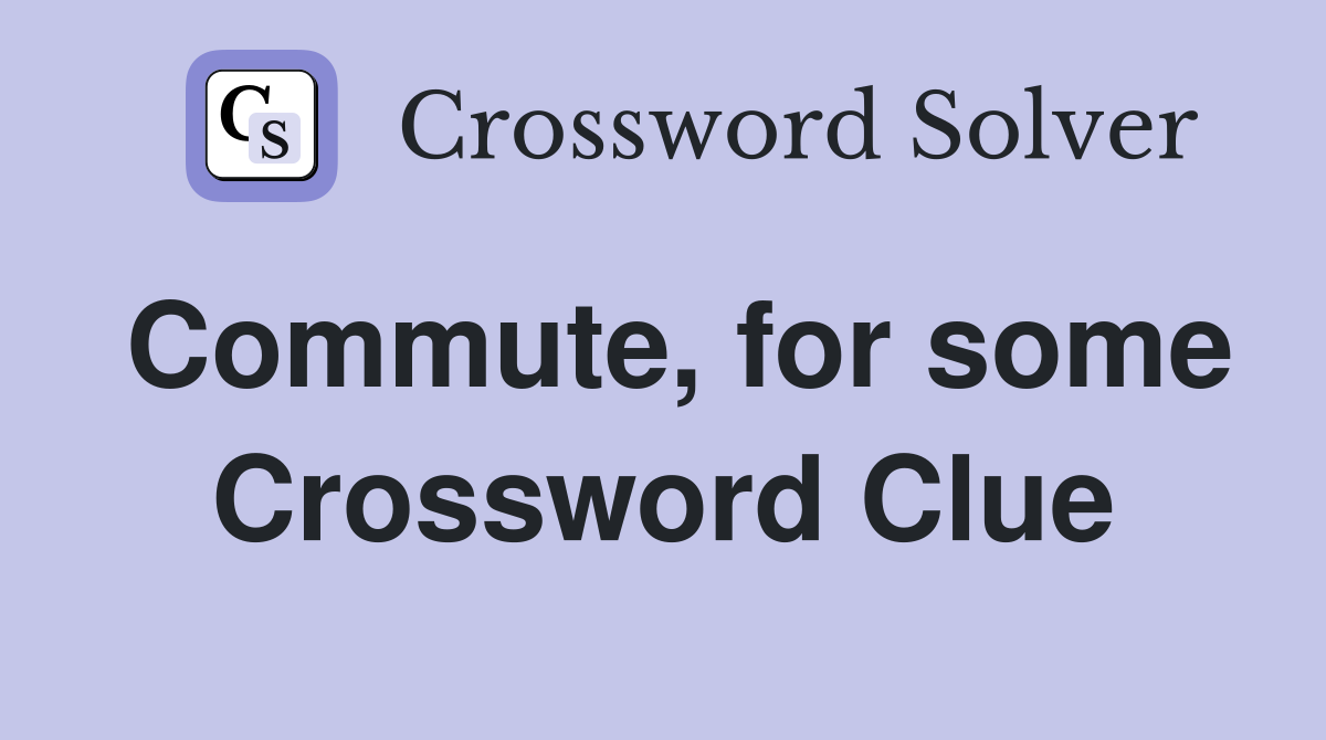 Commute, for some Crossword Clue