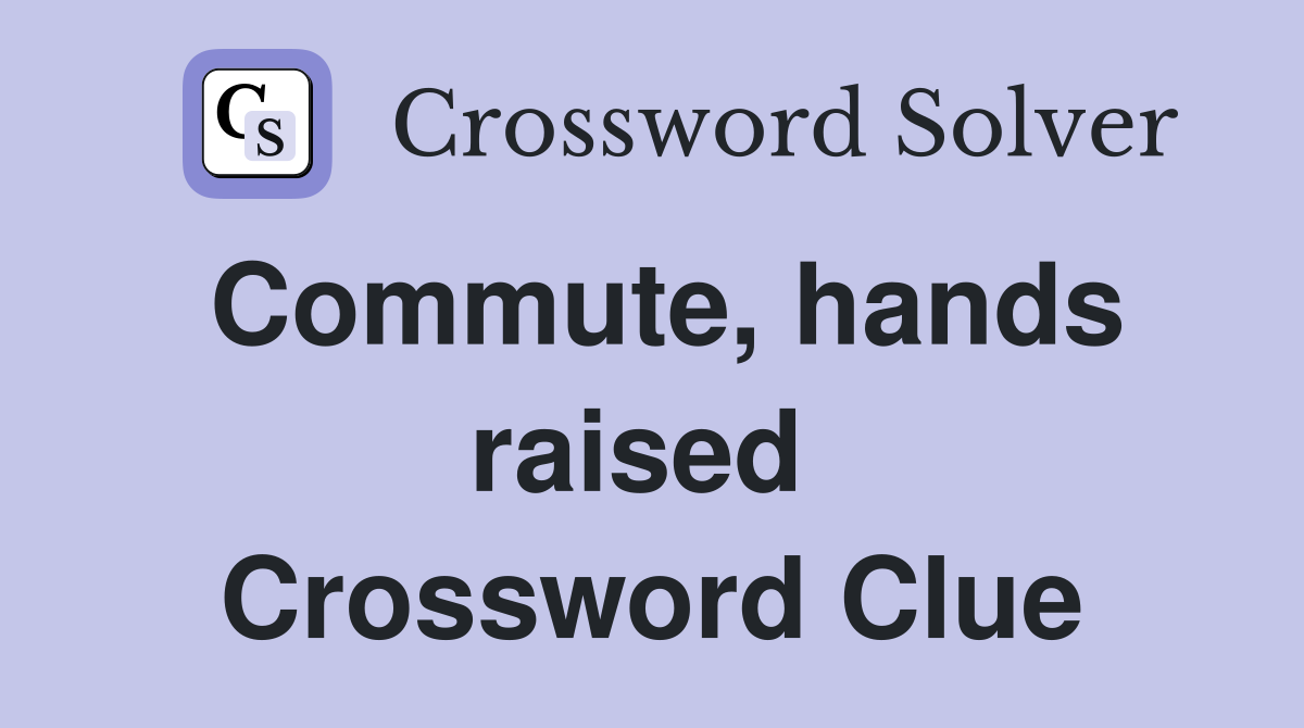 Commute, hands raised  Crossword Clue