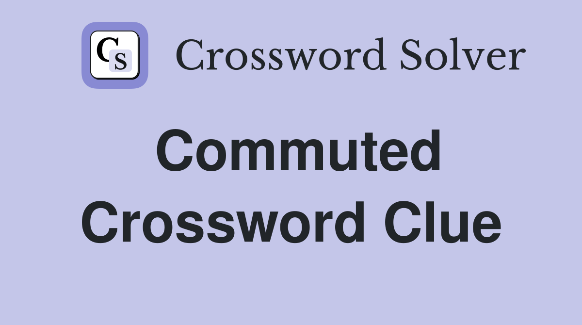 Commuted Crossword Clue