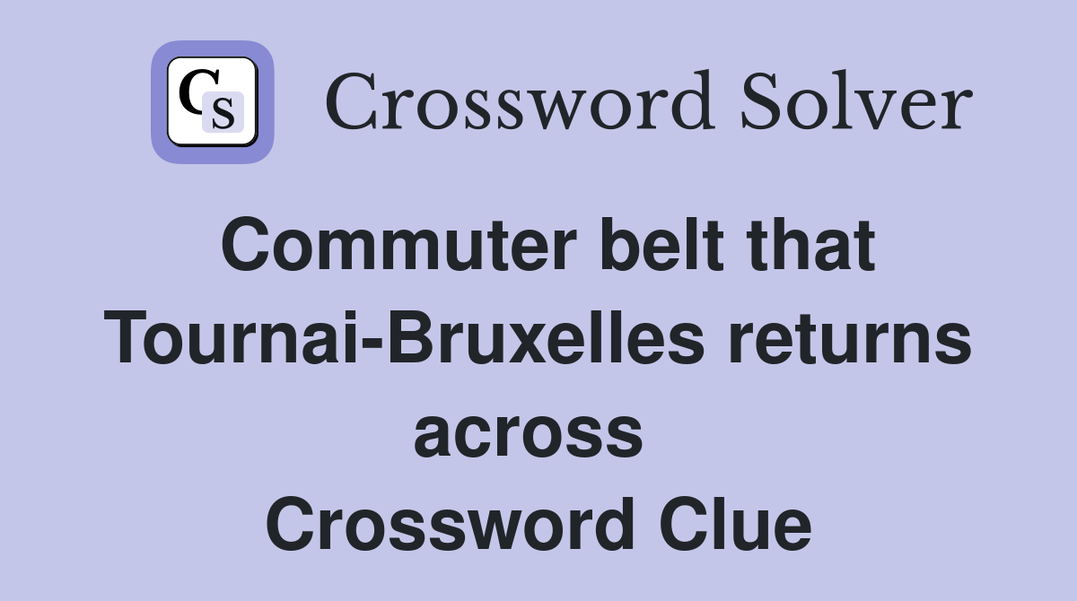 Commuter belt that Tournai-Bruxelles returns across  Crossword Clue