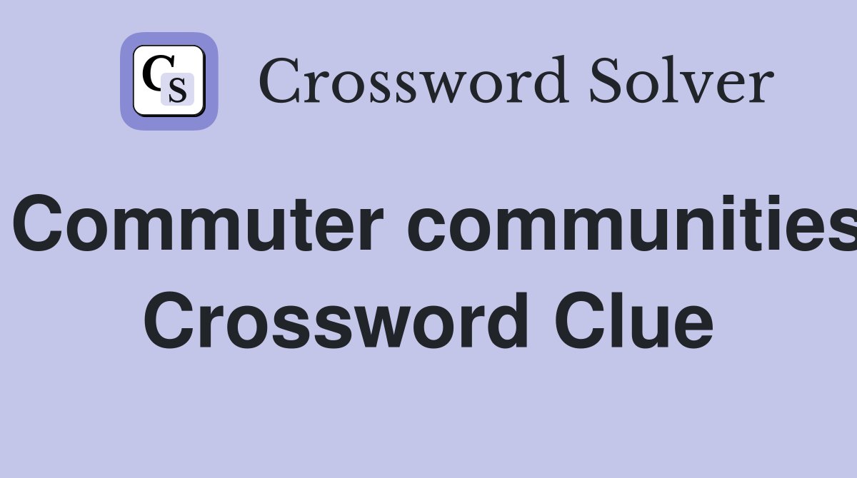 Commuter communities Crossword Clue