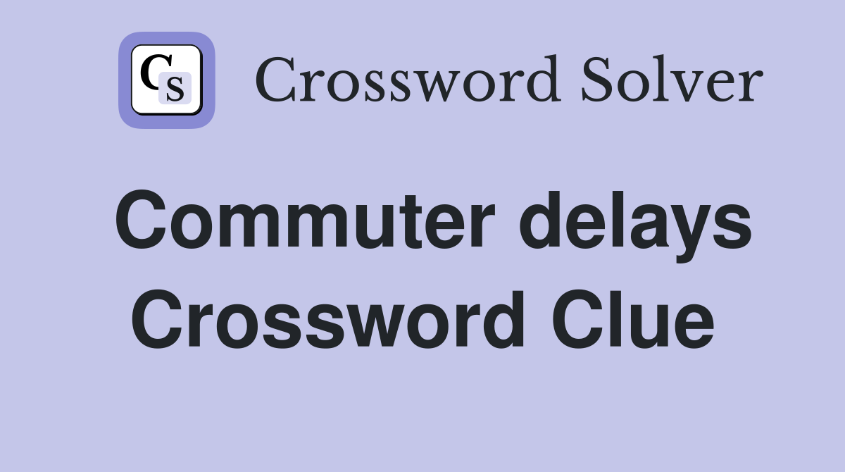 Commuter delays Crossword Clue
