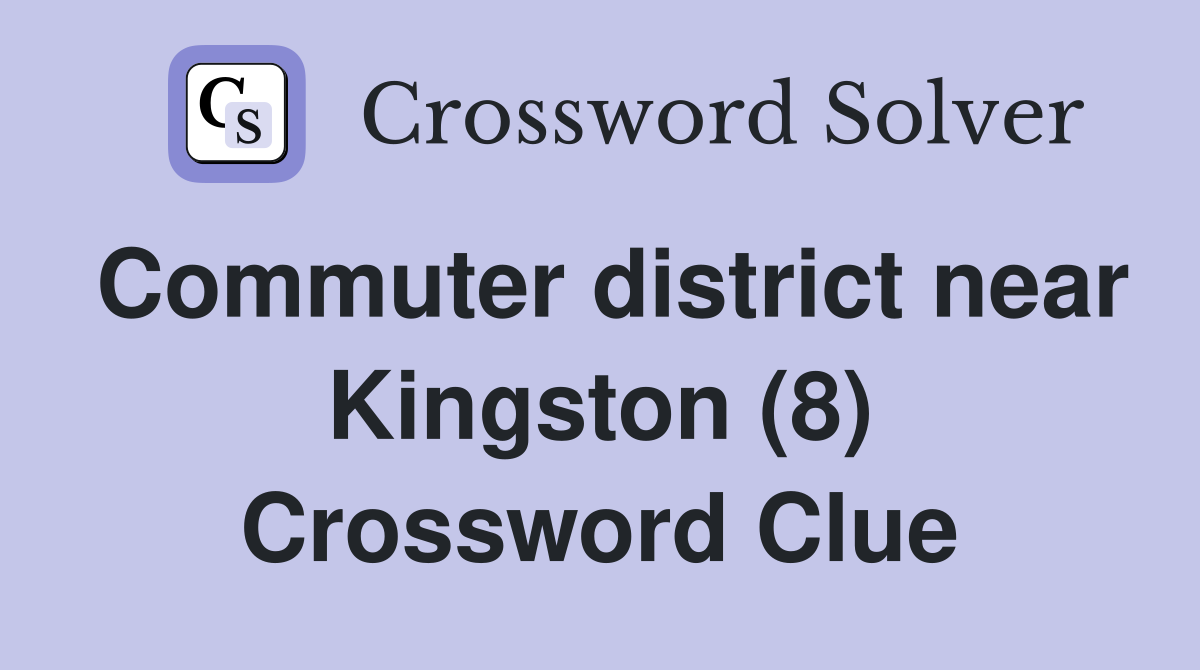Commuter district near Kingston (8) Crossword Clue