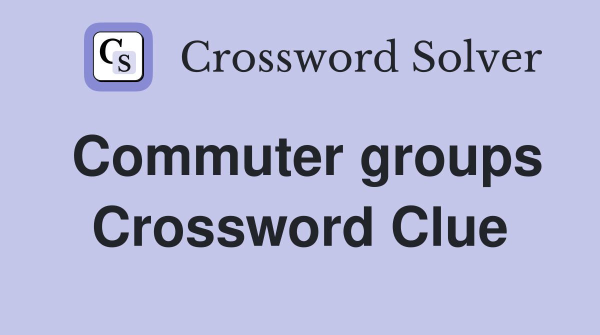 Commuter groups Crossword Clue