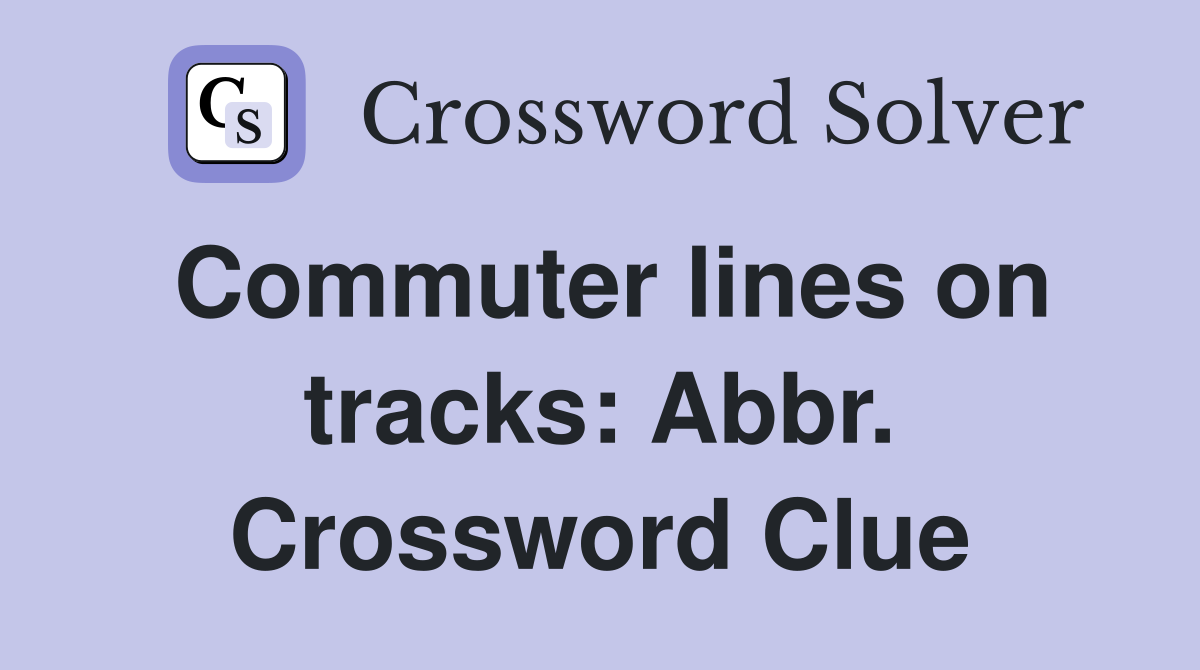 Commuter lines on tracks: Abbr. Crossword Clue