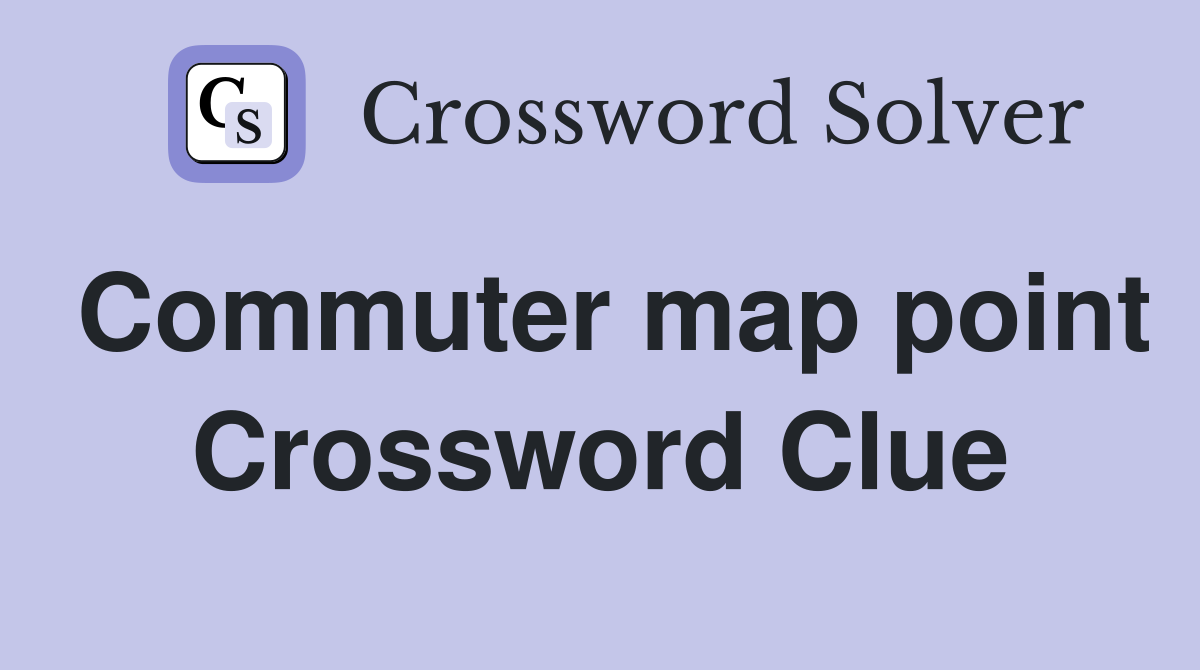 Commuter map point Crossword Clue