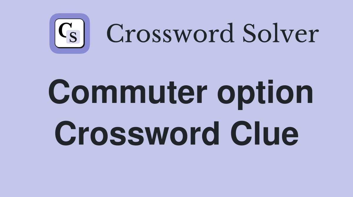 Commuter option Crossword Clue