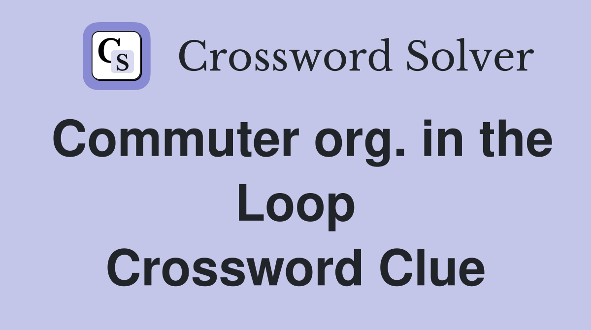 Commuter org. in the Loop Crossword Clue