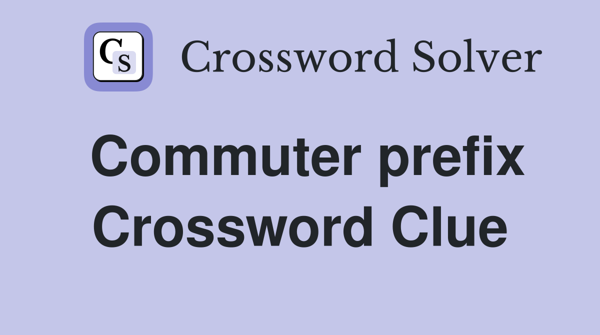 Commuter prefix Crossword Clue