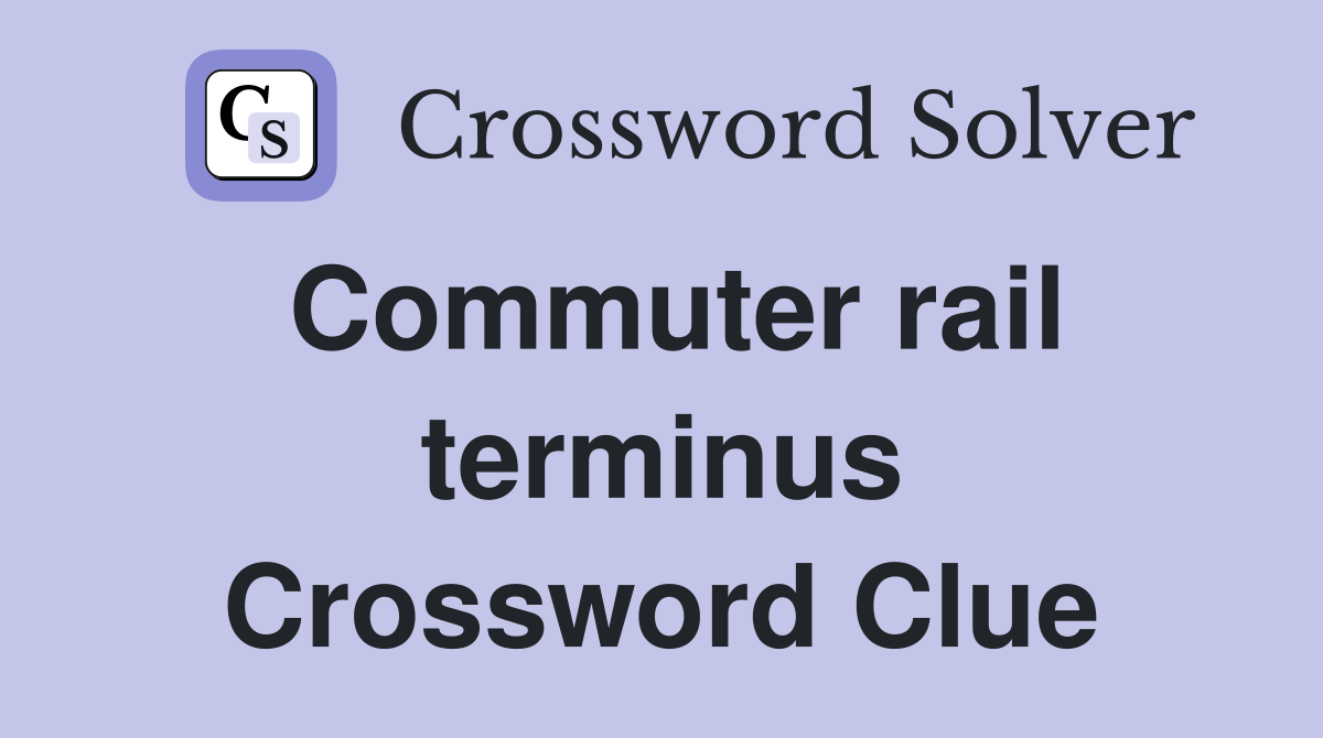 Commuter rail terminus Crossword Clue